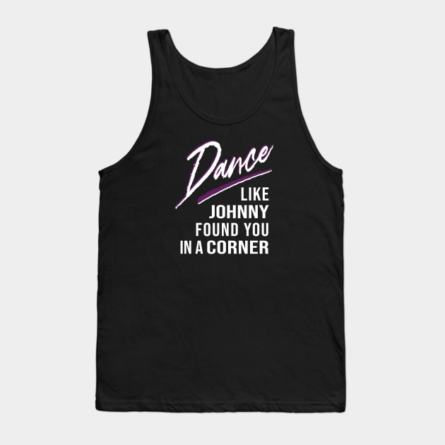 Dance Like Johnny Found You In A Corner Tank Top by figandlilyco